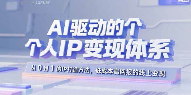 （15895期）AI驱动的个人IP变现体系：从0到1的IP打造方法，低成本高回报的线上变现_抖汇吧