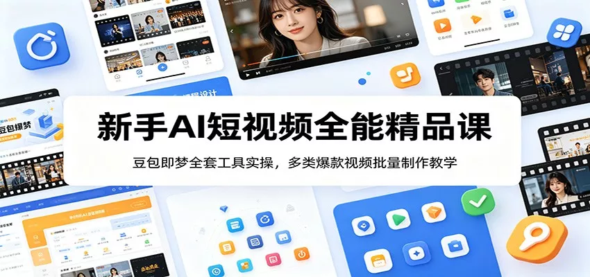 新手AI短视频全能精品课:豆包即梦全套工具实操,多类爆款视频批量制作教学_抖汇吧