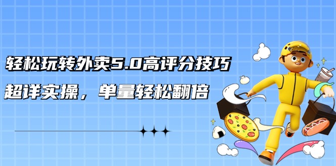 外卖5.0高评分技巧: 轻松玩转外卖平台，超详实操，单量轻松翻倍（21节视频课）_抖汇吧