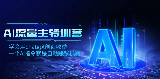 AI流量主训练营，学会用chatgpt创造收益，一个AI指令就是自动赚钱机器_抖汇吧