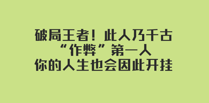 某付费文章：破局王者！此人乃千古“作弊”第一人，你的人生也会因此开挂_抖汇吧