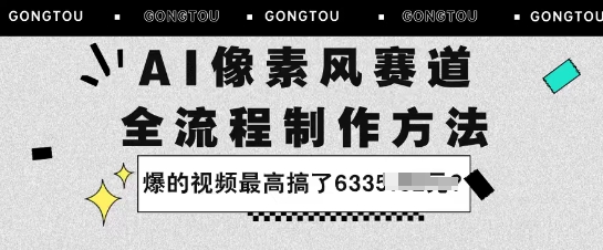 AI像素风赛道：全流程制作方法，爆的视频最高搞了633米_抖汇吧