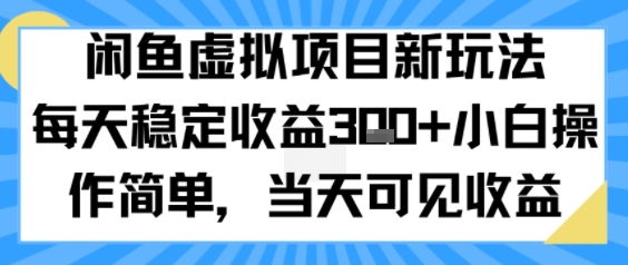 闲鱼虚拟项目新玩法，每天稳定收益3张+，小白操作简单，当天可见收益_抖汇吧