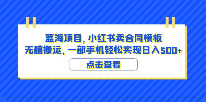 蓝海项目 小红书卖合同模板 无脑搬运 一部手机日入500+（教程+4000份模板）_抖汇吧