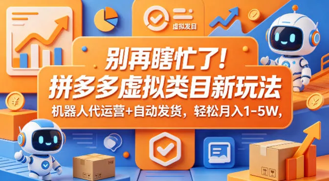 别再瞎忙了！拼多多虚拟类目新玩法，机器人代运营+自动发货，轻松月入1-5W【揭秘】_抖汇吧