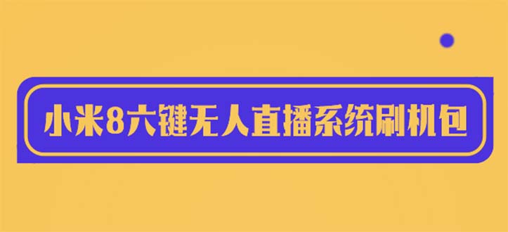 2023最新小米8六键无人直播系统刷机包，含刷机教程 100%可用_抖汇吧