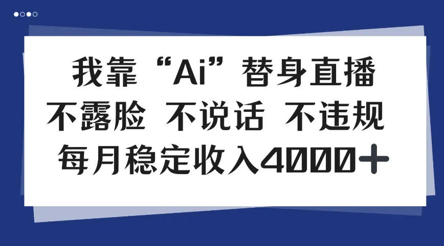 我靠Ai“替身”直播，不露脸不说话，每月稳定收益4k【揭秘】_抖汇吧