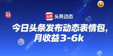 今日头条发布动态表情包，月收益3-6k_抖汇吧