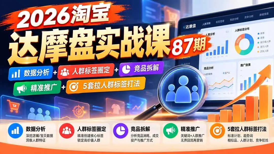 （20830期）2026淘宝达摩盘实战课87期：数据分析+人群标签圈定+竞品拆解+精准推广+5套拉人群标签打法_抖汇吧