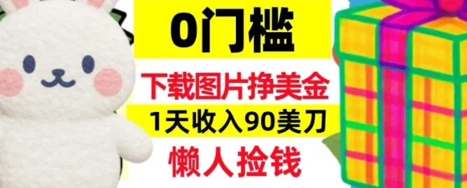 下载图片挣美刀,1天收入90刀,懒人捡钱,0门槛_抖汇吧