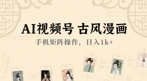 AI视频号古风漫画，手机矩阵操作，日入1k+_抖汇吧