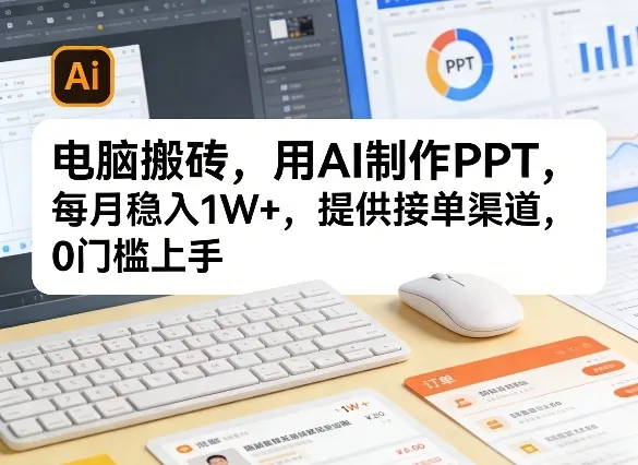 电脑搬砖，用AI制作PPT，每月稳入1W+，提供接单渠道，0门槛上手！_抖汇吧