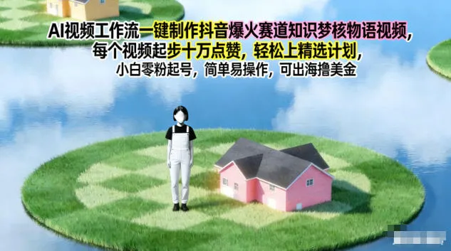 AI视频工作流一键制作抖音爆火赛道知识梦核物语视频,每个视频起步10W点赞,轻松上精选计划_抖汇吧