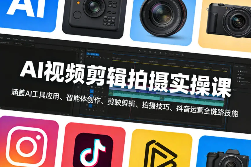 AI视频剪辑拍摄实操课，涵盖AI工具应用、智能体创作、剪映剪辑、拍摄技巧、抖音运营等全链路技能_抖汇吧