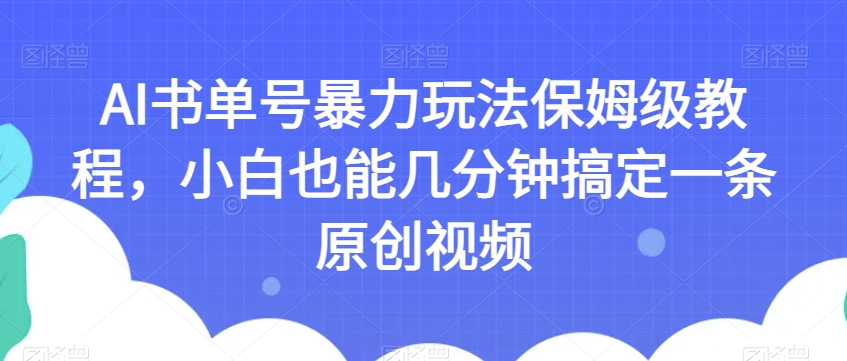 AI书单号暴力玩法保姆级教程，小白也能几分钟搞定一条原创视频【揭秘】_抖汇吧