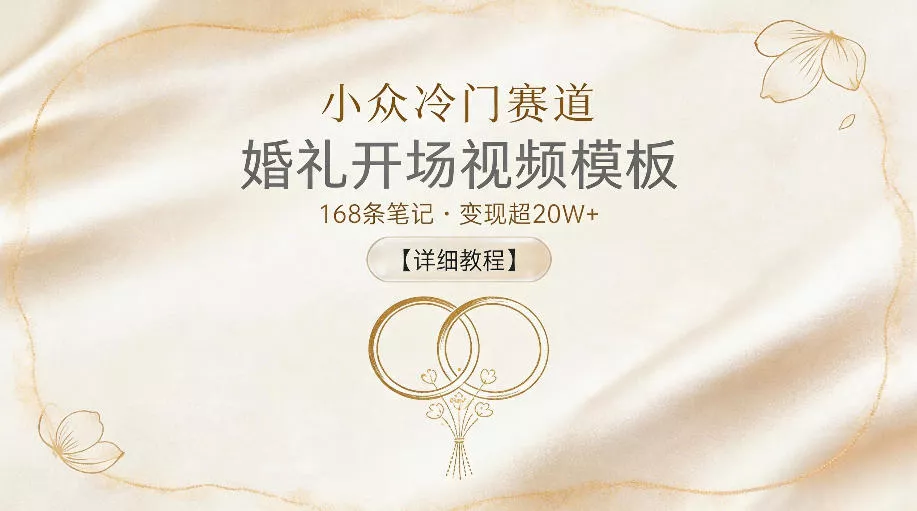 小众冷门赛道，婚礼开场视频模板，168条笔记，变现超20W+【详细教程】_抖汇吧