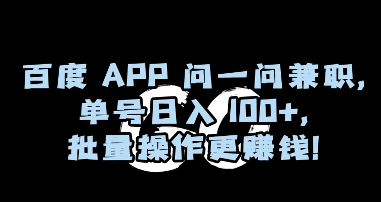 百度APP问一问兼职，单号日入100+，批量操作更赚钱【揭秘】_抖汇吧