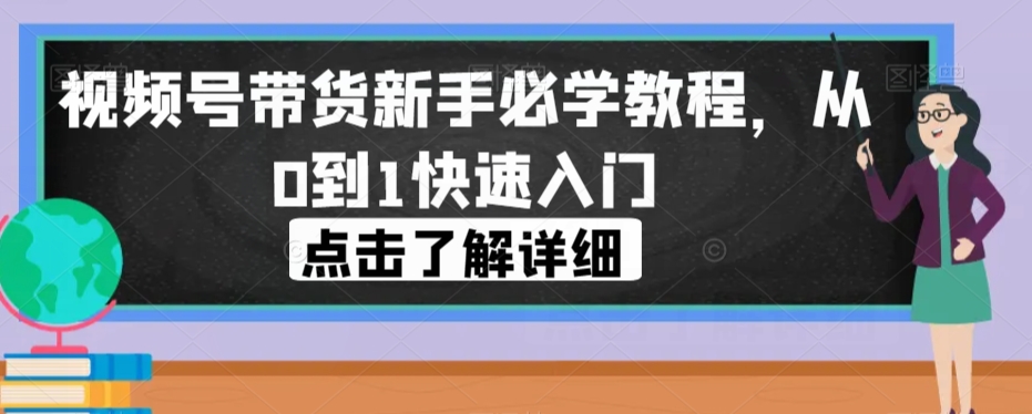 新手必学：视频号带货从0到1，快速入门指南_抖汇吧