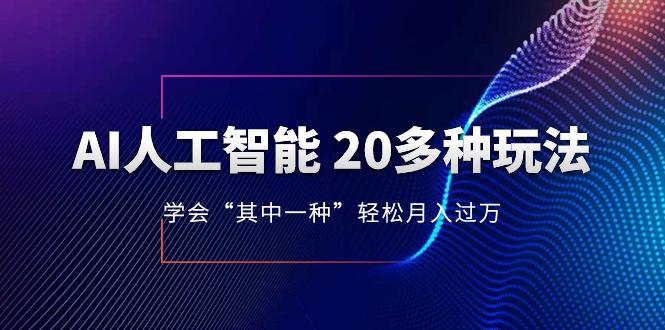 AI人工智能 20多种玩法 学会“其中一种”月入1到10w，持续更新AI最新玩法_抖汇吧