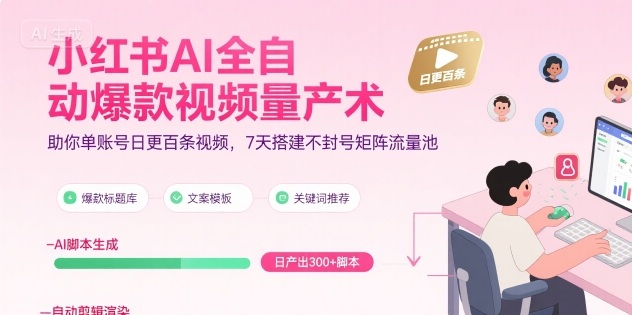 小红书AI全自动爆款视频量产术，助你单账号日更百条视频，7天搭建不封号矩阵流量池_抖汇吧