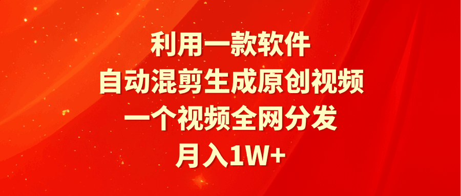 利用一款软件，自动混剪生成原创视频，一个视频全网分发，月入1W+附软件_抖汇吧