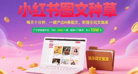 小红书图文种草，每天十分钟，一键产出N条图文， 广子多到接不完， 300-3k一条，矩阵n个账号月入几个W_抖汇吧