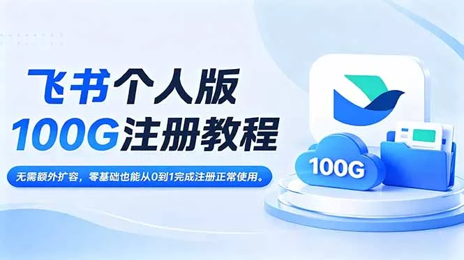 飞书个人版100G注册教程,无需额外扩容，零基础也能从0到1完成注册正常使用。_抖汇吧