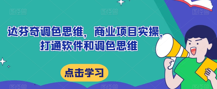 达芬奇调色思维，商业项目实操，打通软件和调色思维_抖汇吧