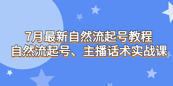 7月最新自然流起号教程，自然流起号、主播话术实战课_抖汇吧