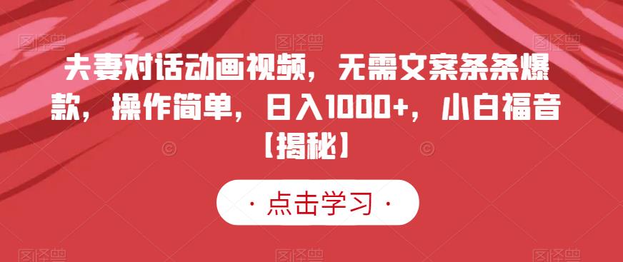 夫妻对话动画视频，无需文案条条爆款，操作简单，日入1000+，小白福音【揭秘】_抖汇吧