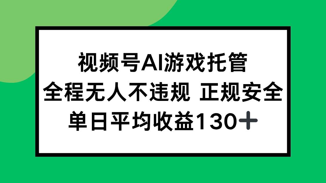 （15488期）视频号AI游戏托管，全程无人不违规 正规安全，单日平均收益130+_抖汇吧