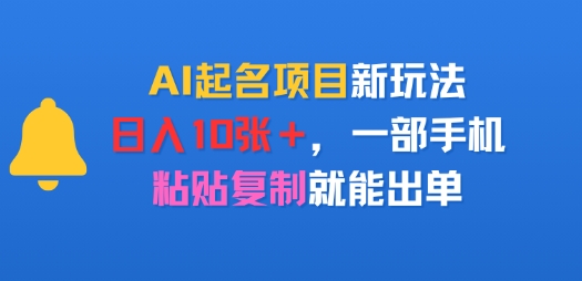 AI起名项目新玩法，日入多张，一部手机，粘贴复制就能出单_抖汇吧