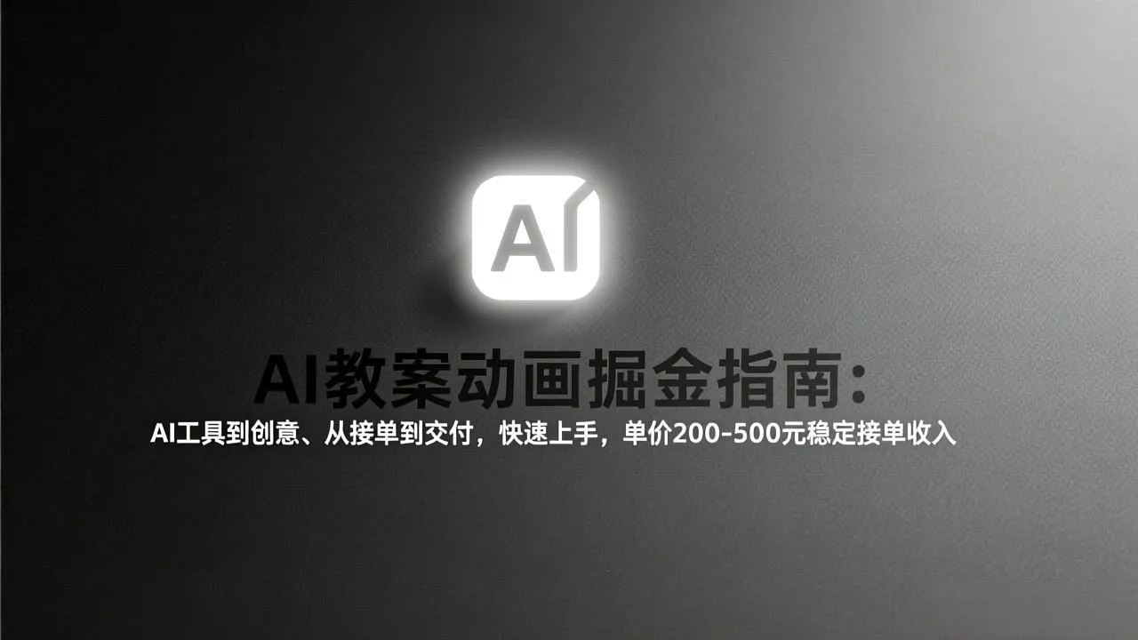 AI教案动画掘金指南：从工具到创意、从接单到交付，快速上手，单价200-500元稳定接单收入_抖汇吧
