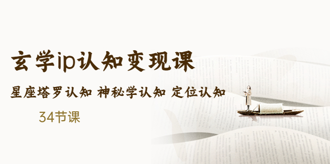 售价2890的玄学ip认知变现课 星座塔罗认知 神秘学认知 定位认知 (34节课)_抖汇吧