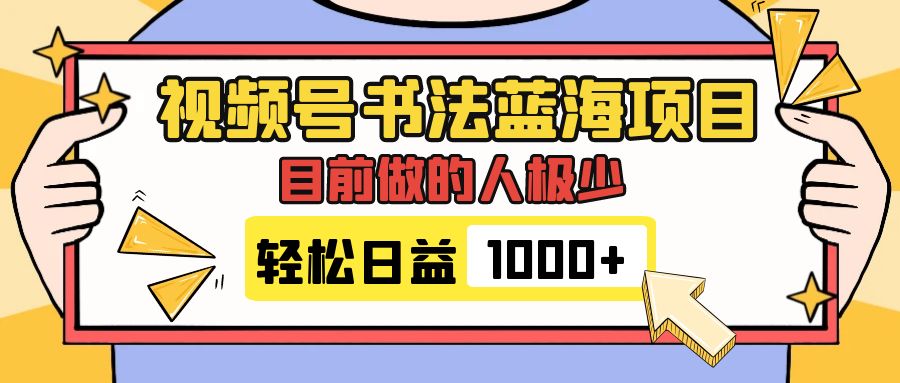 视频号书法蓝海项目，目前做的人极少，流量可观，变现简单，日入1000+_抖汇吧