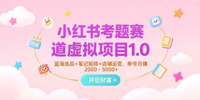 （15398期）小红书考题赛道虚拟项目1.0，蓝海选品+笔记矩阵+店铺运营，单号月赚5000+_抖汇吧