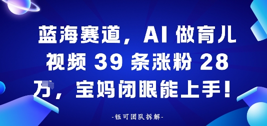 蓝海赛道，AI做育儿视频39条涨粉28W，宝妈闭眼能上手_抖汇吧