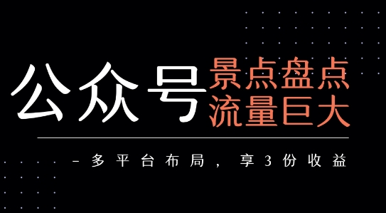 公众号流量主-景点盘点 流量巨大 多平台布局享3份收益_抖汇吧