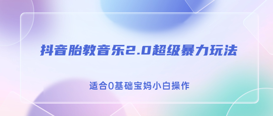 胎教音乐2.0抖音变现，轻松实现日入500的超级暴利玩法！_抖汇吧