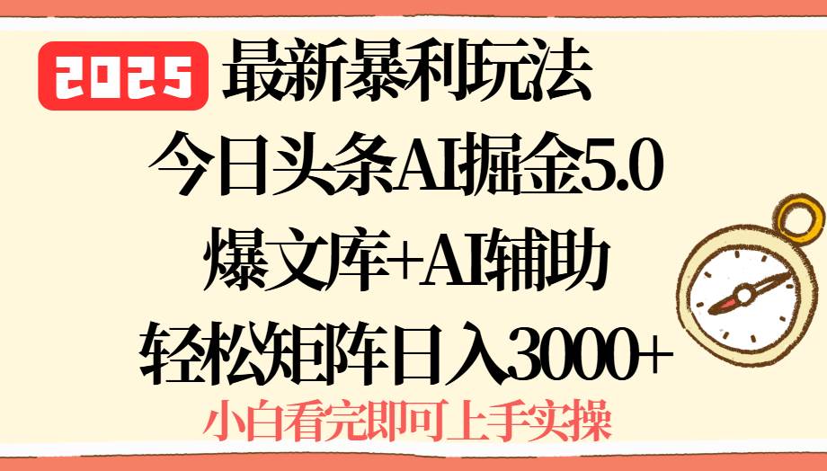 （15786期）2025年今日头条最新暴利玩法5.0，一键生成爆款，轻松实现矩阵日入3000+_抖汇吧