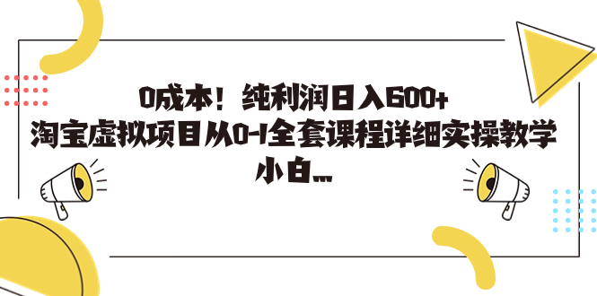 0成本！纯利润日入600+，淘宝虚拟项目从0-1全套课程详细实操教学，小白…_抖汇吧