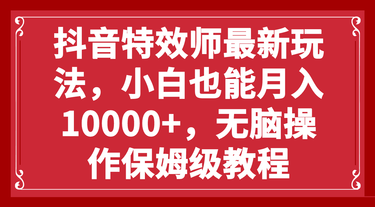 抖音特效师新玩法，小白也能轻松月入10000+，零门槛保姆级教程_抖汇吧