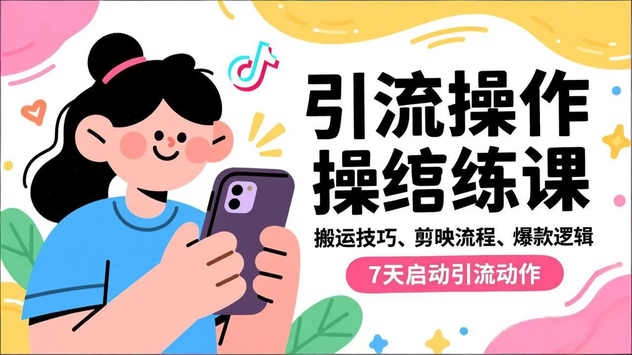 抖音引流实操跟练课，搬运技巧、剪映流程、爆款逻辑，7天启动引流动作_抖汇吧