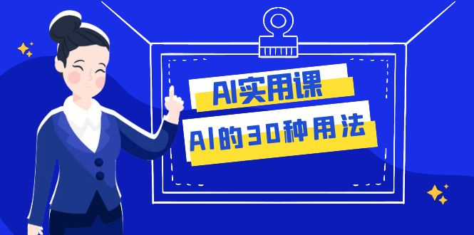 AI·实用课：Al的·30种用法，工作效率提升数倍（31节课）_抖汇吧