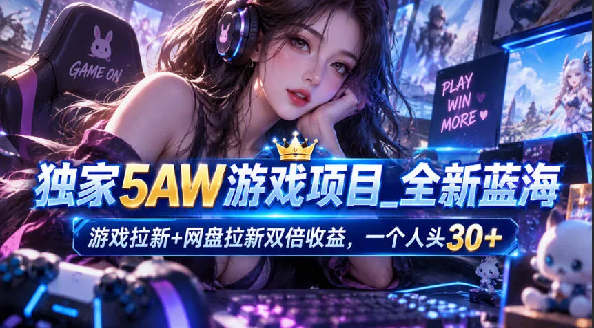 独家5AW游戏蓝海项目_游戏拉新+网盘拉新双倍收益，拉新一个30米_抖汇吧