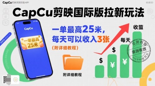 一单最高25米，亲测CapCu剪映国际版拉新玩法，每天可以收入3张（附详细教程）_抖汇吧