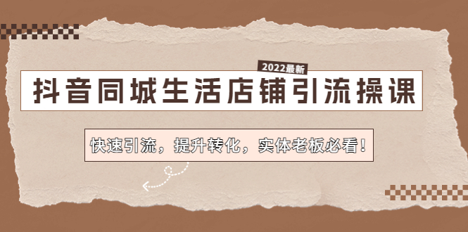 抖音同城生活店铺引流操课：快速引流，提升转化，实体老板必看！_抖汇吧