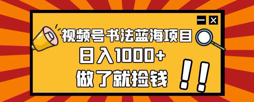 视频号书法蓝海项目，日入1000+的秘密_抖汇吧