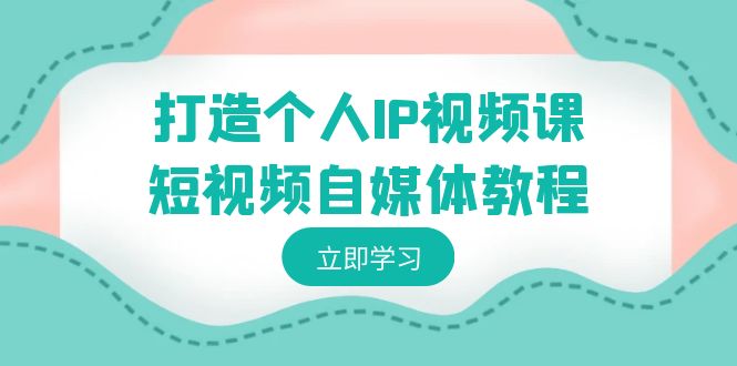 快速打造个人IP视频教程-短视频自媒体运营，个人IP如何定位，如何变现_抖汇吧