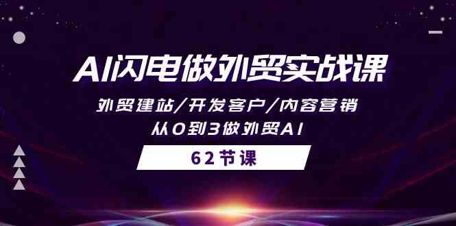 AI闪电做外贸实战课，外贸建站/开发客户/内容营销/从0到3做外贸AI（61节）_抖汇吧